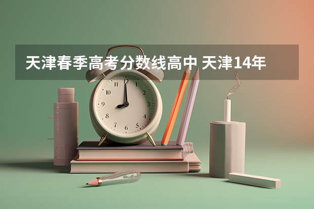 天津春季高考分数线高中 天津14年春考各大院校录取分数线