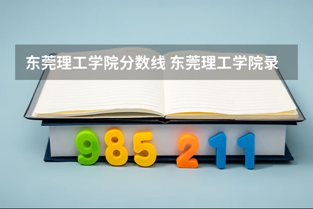 东莞理工学院分数线 东莞理工学院录取分数线