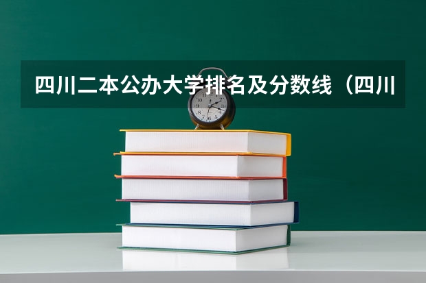 四川二本公办大学排名及分数线（四川民办二本大学排名,四川民办二本大学排名榜及分数线）