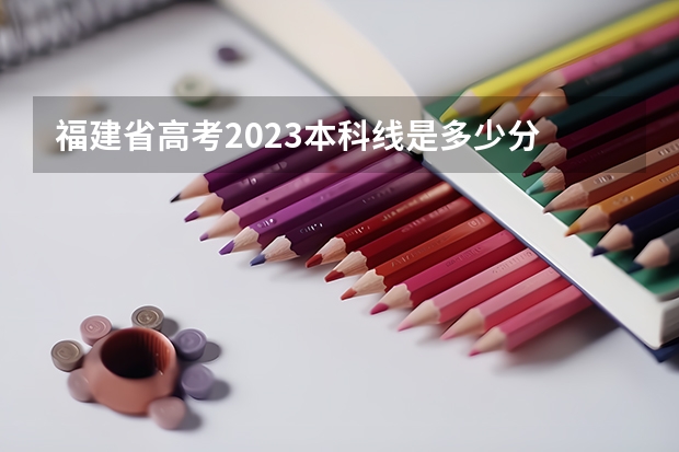 福建省高考2023本科线是多少分