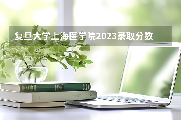 复旦大学上海医学院2023录取分数线（江西中医药大学分数线）