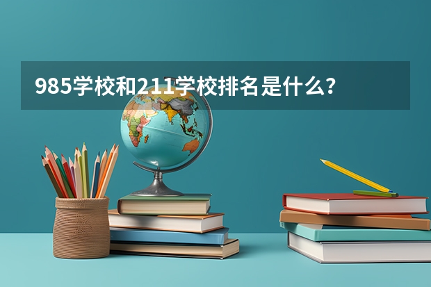 985学校和211学校排名是什么？