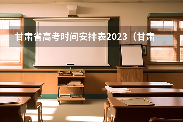 甘肃省高考时间安排表2023（甘肃省2024年新高考政策）