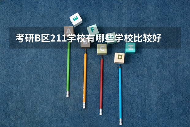 考研B区211学校有哪些学校比较好？