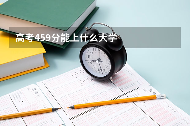 高考459分能上什么大学