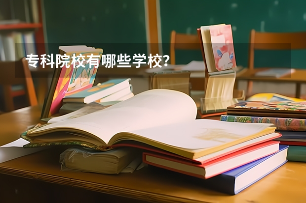 专科院校有哪些学校？