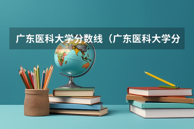 广东医科大学分数线（广东医科大学分数线2023）