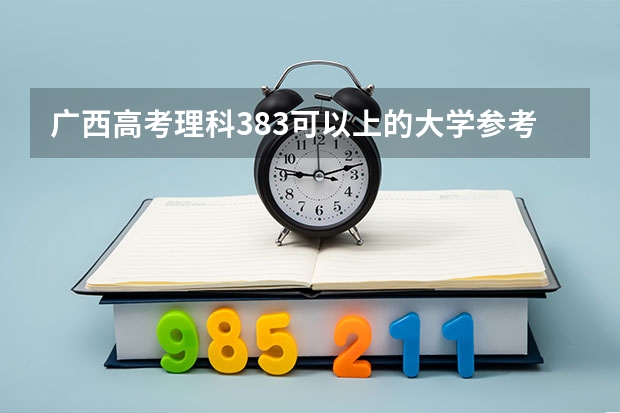 广西高考理科383可以上的大学参考名单