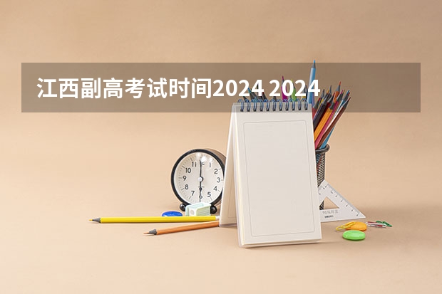 江西副高考试时间2024 2024副高职称评审新政策解读