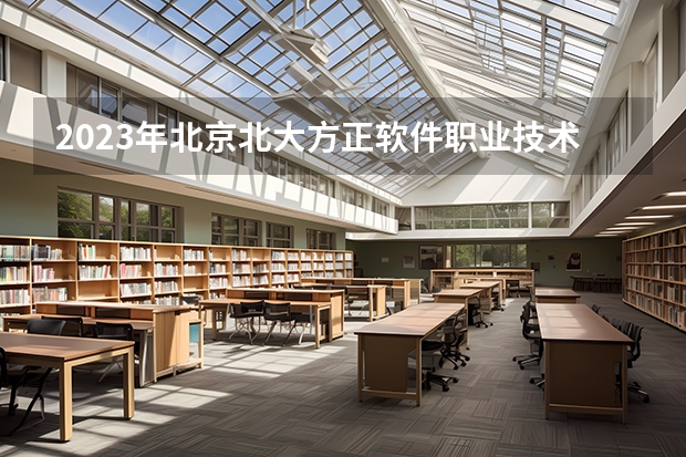 2023年北京北大方正软件职业技术学院录取最低分是多少 北京北大方正软件职业技术学院历年录取参考